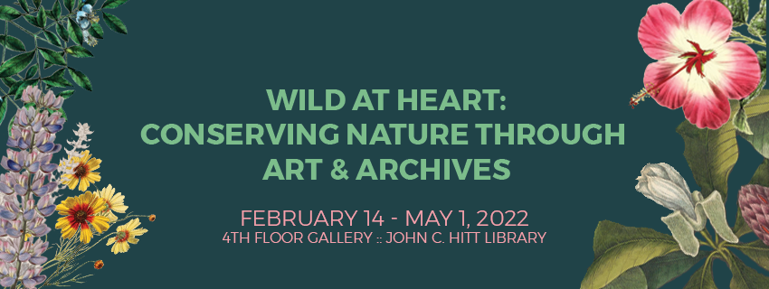 Wild at Heart: Conserving Nature Through Art & Archives Feb. 14- May 1, 2022