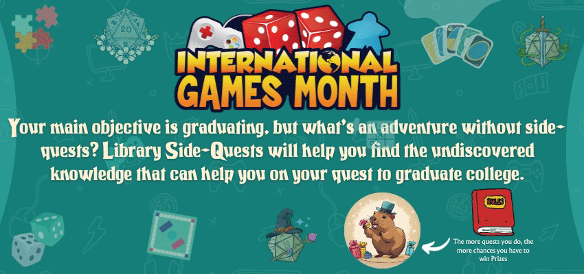 International Games Month banner. Text: Your main objective is graduating, but what's an adventure without side-quests? Library Side-Quests will help you find the undiscovered knowledge that can help you on your quest to graduate college.