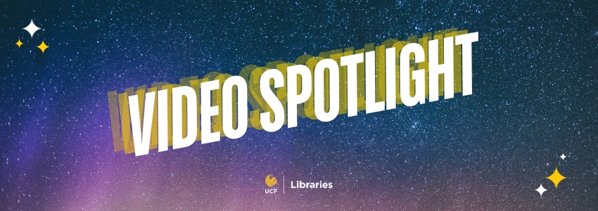 Video Spotlight Header image with stars and text that reads "Video Spotlight" with UCF Libraries logo at the bottom