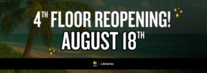 Banner with "4th Floor Reopening August 18th" displayed across it.